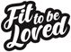 Fit To Be Loved