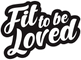 Fit To Be Loved